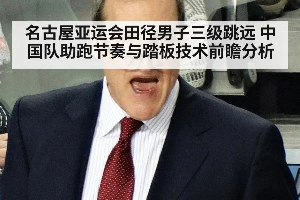 名古屋亚运会田径男子三级跳远 中国队助跑节奏与踏板技术前瞻分析