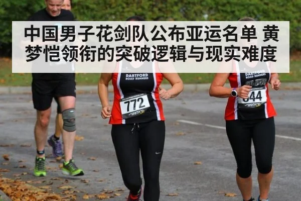 中国男子花剑队公布亚运名单 黄梦恺领衔的突破逻辑与现实难度