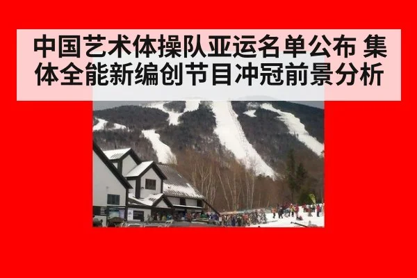 中国艺术体操队亚运名单公布 集体全能新编创节目冲冠前景分析